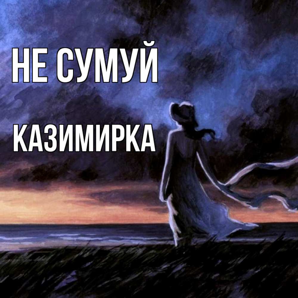 Открытка на каждый день з підписом, Казимирка Не сумуй картина Прикольна листівка з побажанням онлайн скачати безкоштовно 