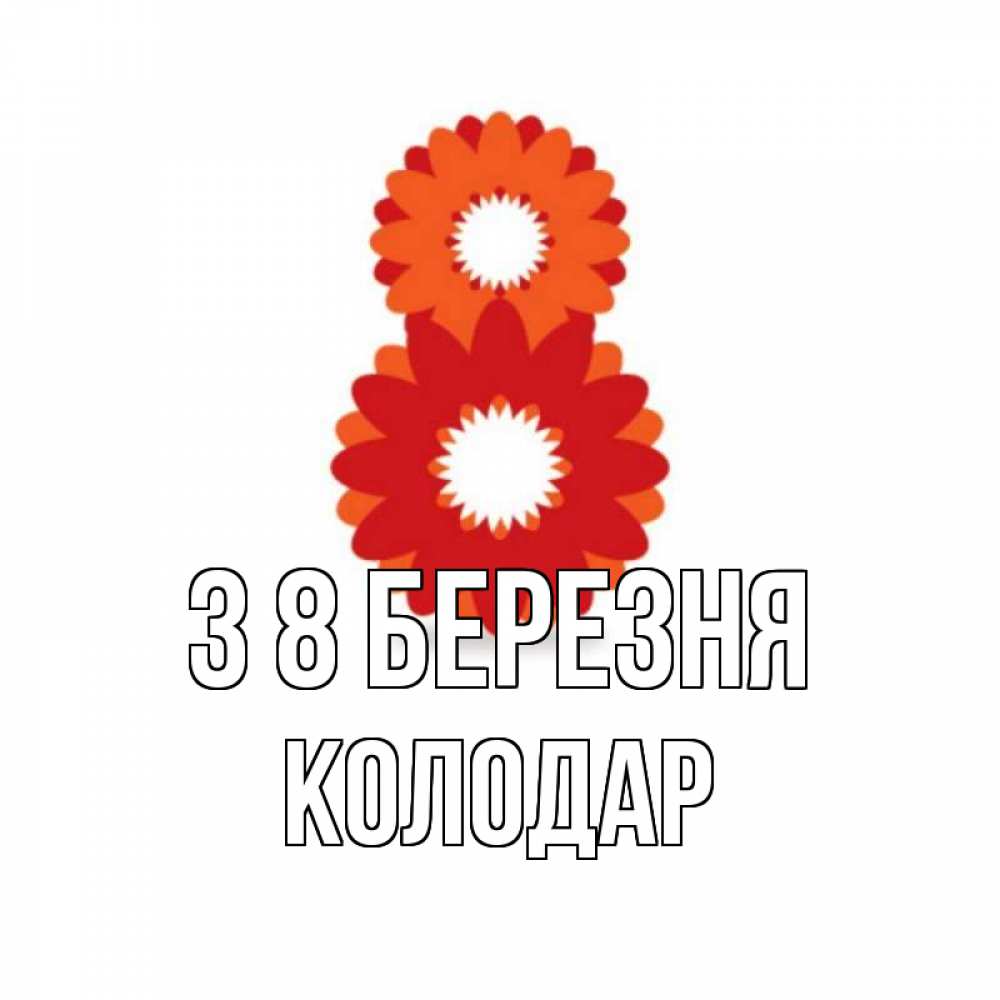 Открытка на каждый день з підписом, Колодар З 8 БЕРЕЗНЯ восьмерка из лепестков Прикольна листівка з побажанням онлайн скачати безкоштовно 