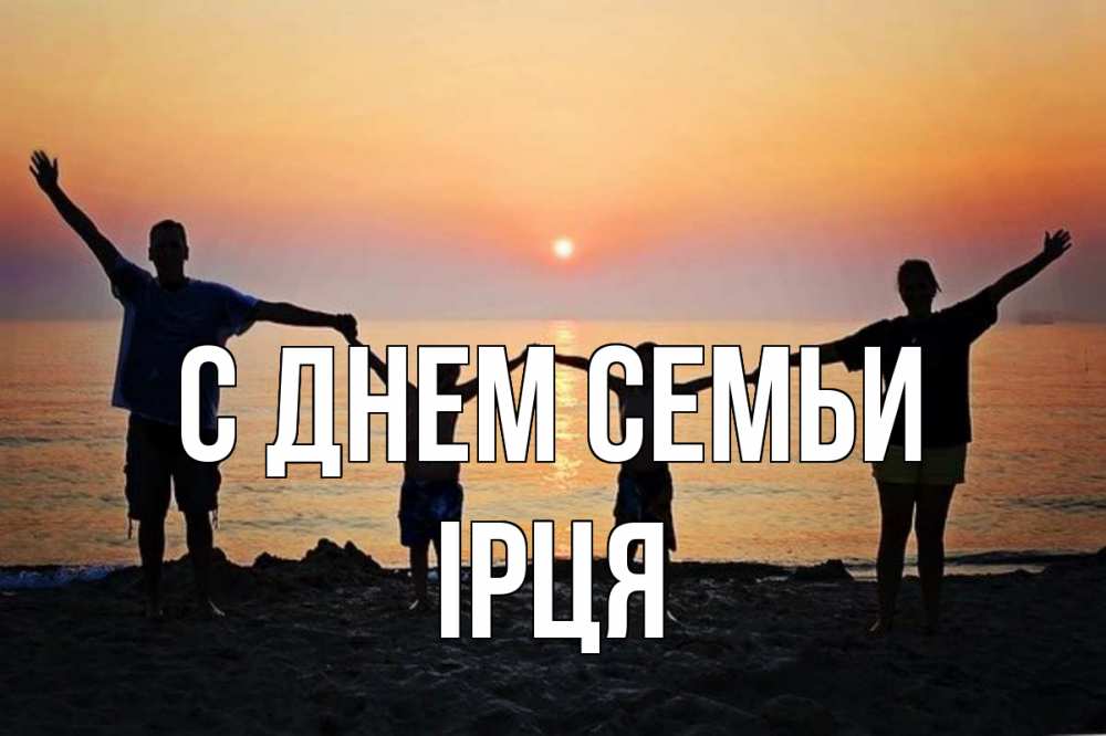 Открытка на каждый день з підписом, Ірця С днем семьи мама, папа, дети, дочка,сын, море, пляж, закат Прикольна листівка з побажанням онлайн скачати безкоштовно 