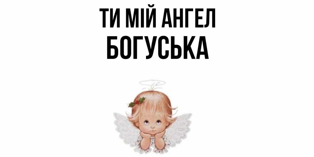 Открытка на каждый день з підписом, Богуська Ти мій ангел ангел Прикольна листівка з побажанням онлайн скачати безкоштовно 