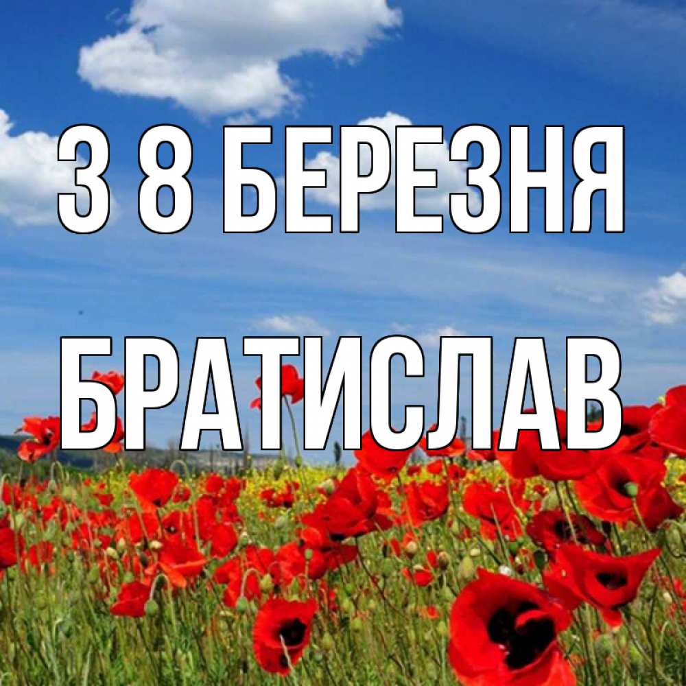 Открытка на каждый день з підписом, Братислав З 8 БЕРЕЗНЯ международный женский день 1 Прикольна листівка з побажанням онлайн скачати безкоштовно 