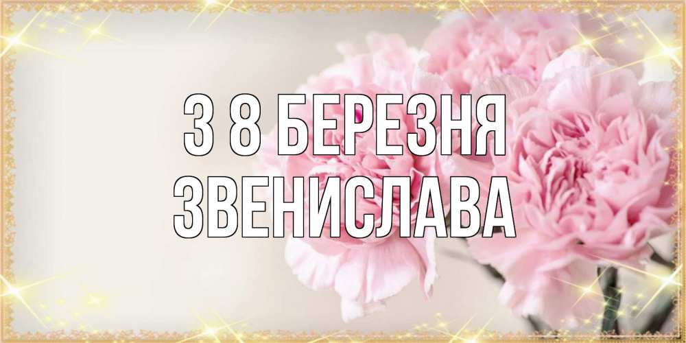 Открытка на каждый день з підписом, Звенислава З 8 БЕРЕЗНЯ открытка с розовыми цветами в рамочке с подписью на 8 марта Прикольна листівка з побажанням онлайн скачати безкоштовно 