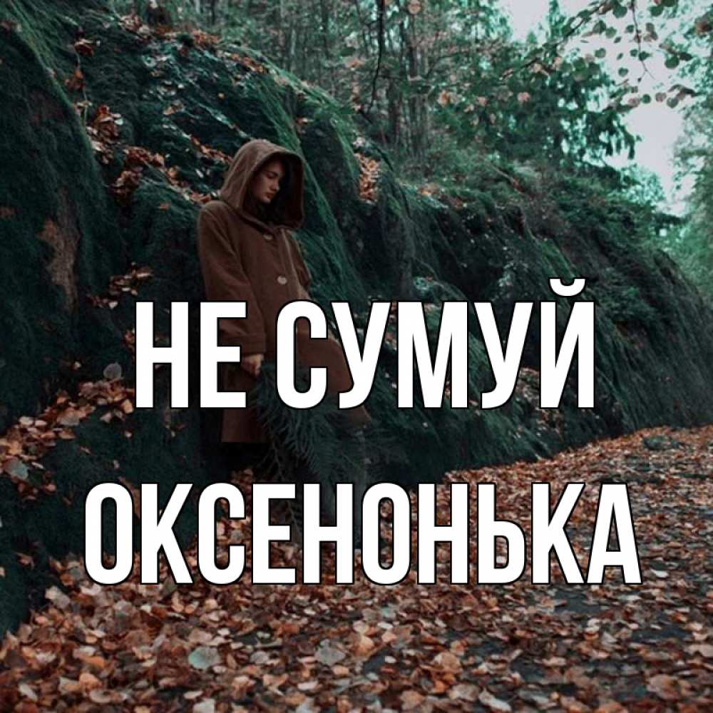Открытка на каждый день з підписом, Оксенонька Не сумуй осенний лес Прикольна листівка з побажанням онлайн скачати безкоштовно 