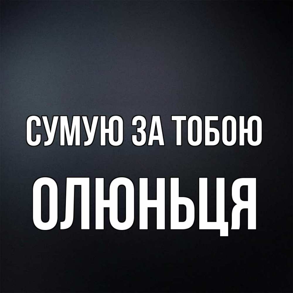 Открытка на каждый день з підписом, Олюньця Сумую за тобою с подписью Прикольна листівка з побажанням онлайн скачати безкоштовно 