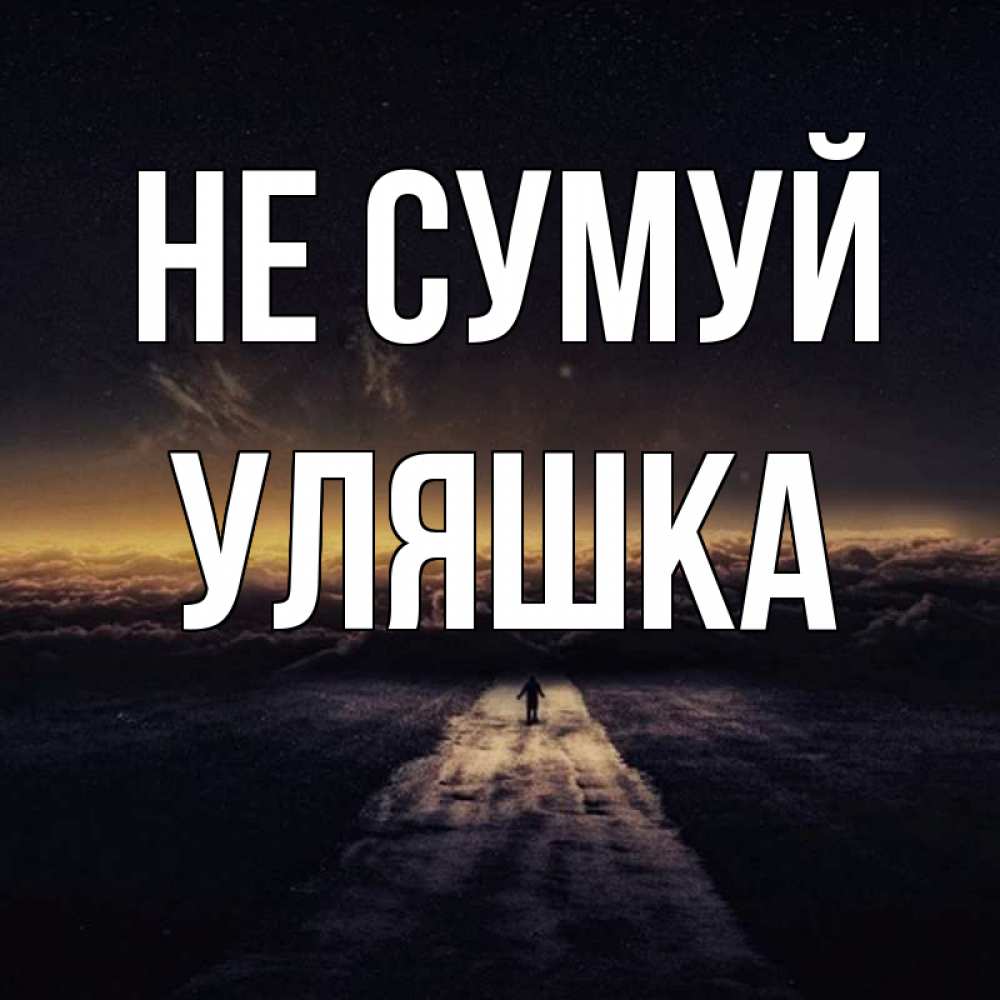 Открытка на каждый день з підписом, Уляшка Не сумуй дорога в никуда Прикольна листівка з побажанням онлайн скачати безкоштовно 