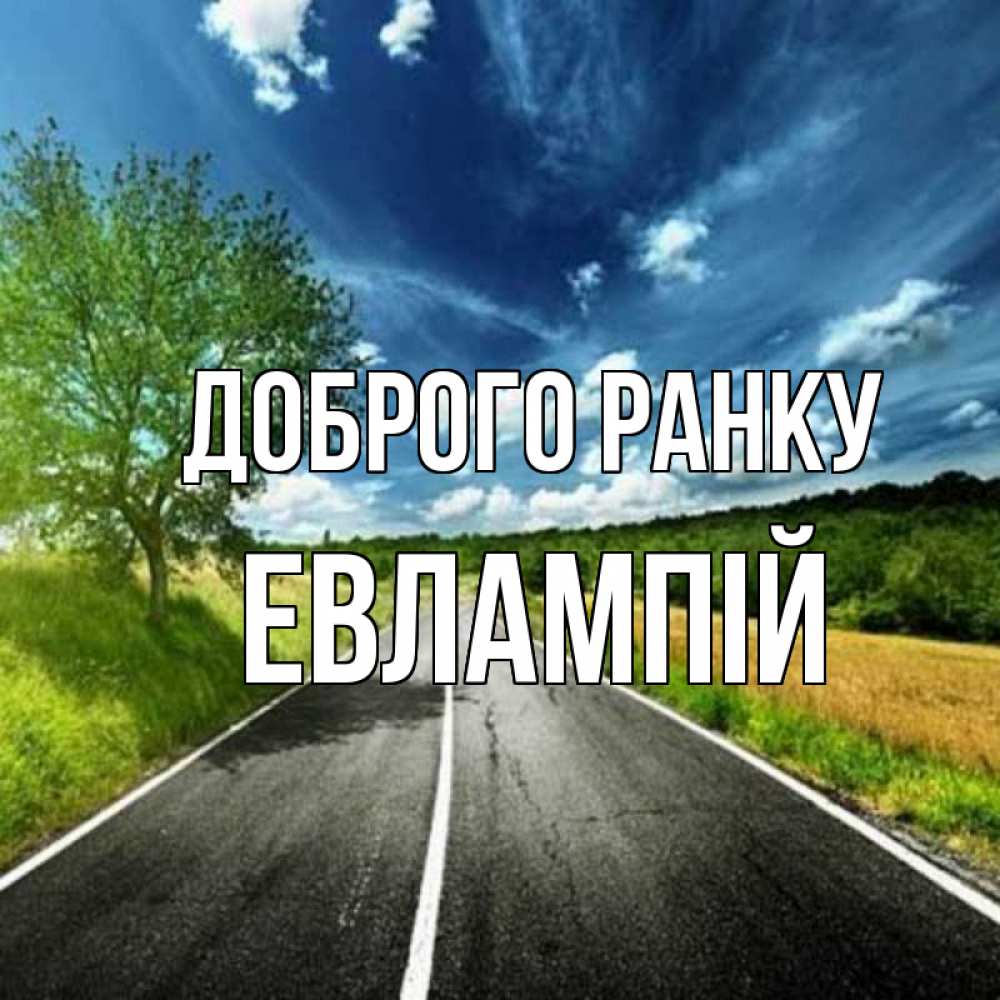 Открытка на каждый день з підписом, Евлампій Доброго ранку дорога и небо Прикольна листівка з побажанням онлайн скачати безкоштовно 