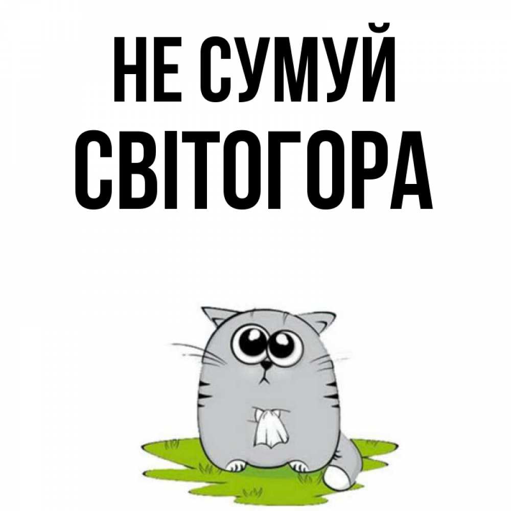 Открытка на каждый день з підписом, Світогора Не сумуй грустный котяра Прикольна листівка з побажанням онлайн скачати безкоштовно 
