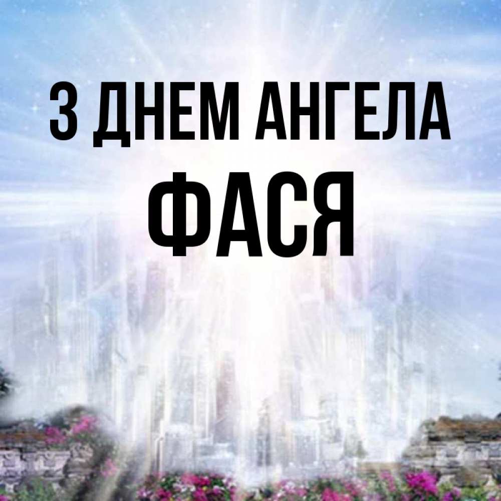 Открытка на каждый день з підписом, Фася З Днем ангела небесный свет Прикольна листівка з побажанням онлайн скачати безкоштовно 