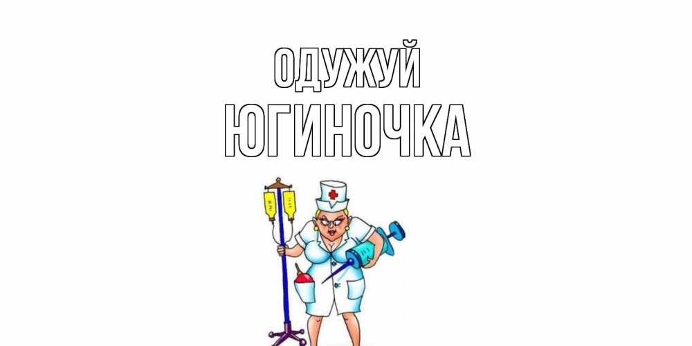 Открытка на каждый день з підписом, Югиночка Одужуй медсестра Прикольна листівка з побажанням онлайн скачати безкоштовно 