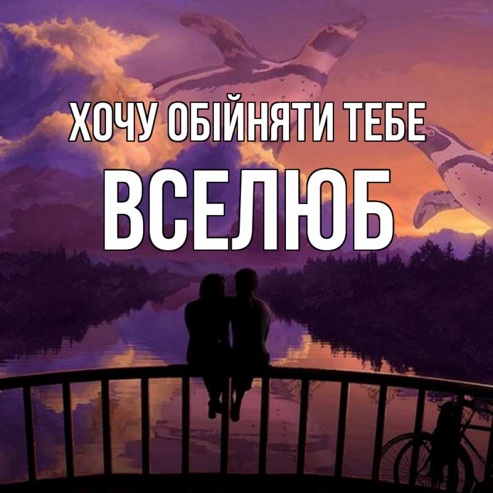 Открытка на каждый день з підписом, Вселюб Хочу обійняти тебе парочка сидит на мосте или на набережной Прикольна листівка з побажанням онлайн скачати безкоштовно 