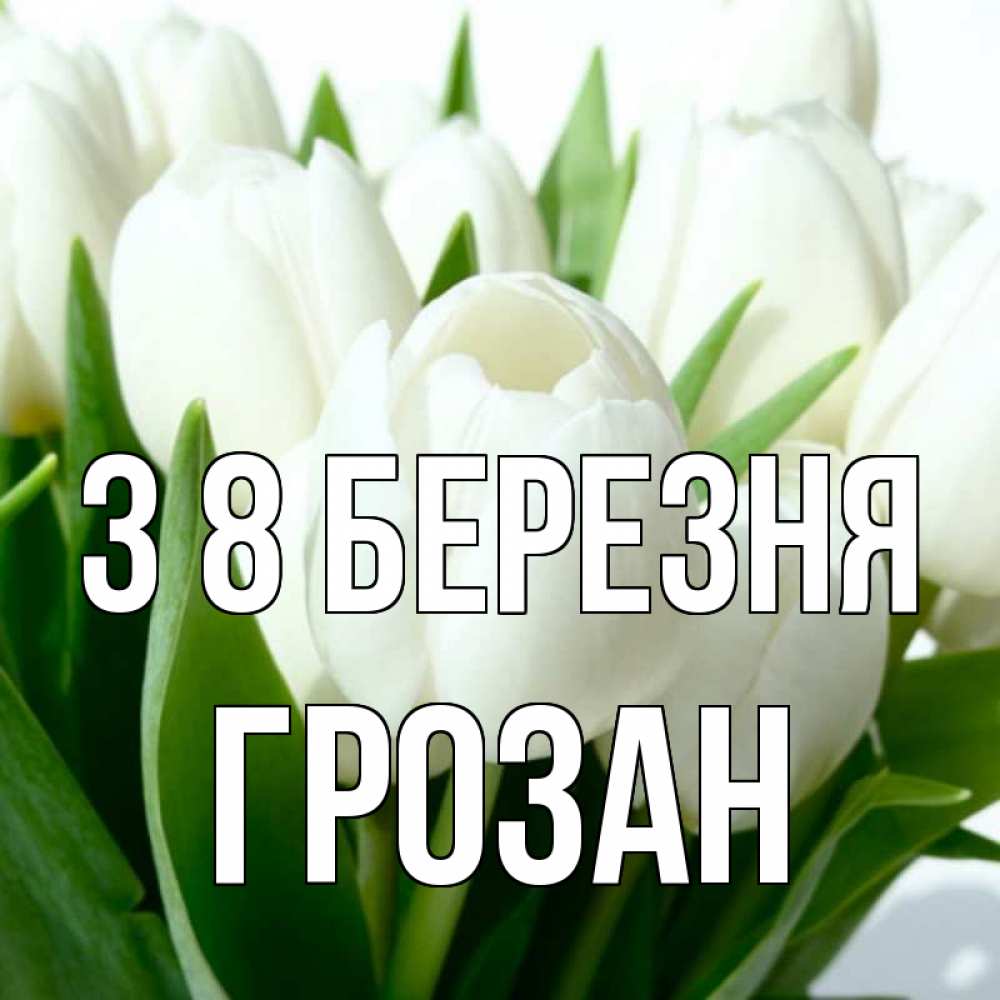 Открытка на каждый день з підписом, Грозан З 8 БЕРЕЗНЯ цветы Прикольна листівка з побажанням онлайн скачати безкоштовно 