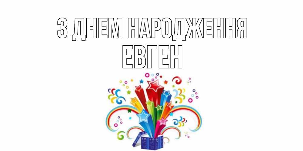 Открытка на каждый день з підписом, Евген З Днем народження Коробка,радуга,звезды Прикольна листівка з побажанням онлайн скачати безкоштовно 
