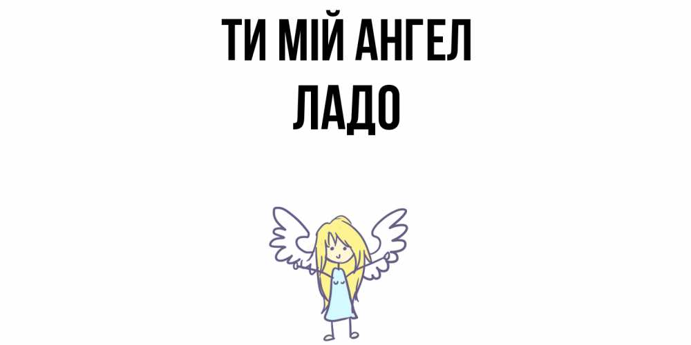 Открытка на каждый день з підписом, Ладо Ти мій ангел ангел Прикольна листівка з побажанням онлайн скачати безкоштовно 