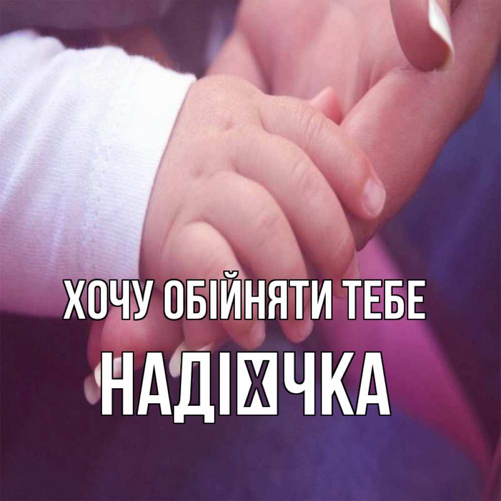 Открытка на каждый день з підписом, Надієчка Хочу обійняти тебе мама с ребенком Прикольна листівка з побажанням онлайн скачати безкоштовно 
