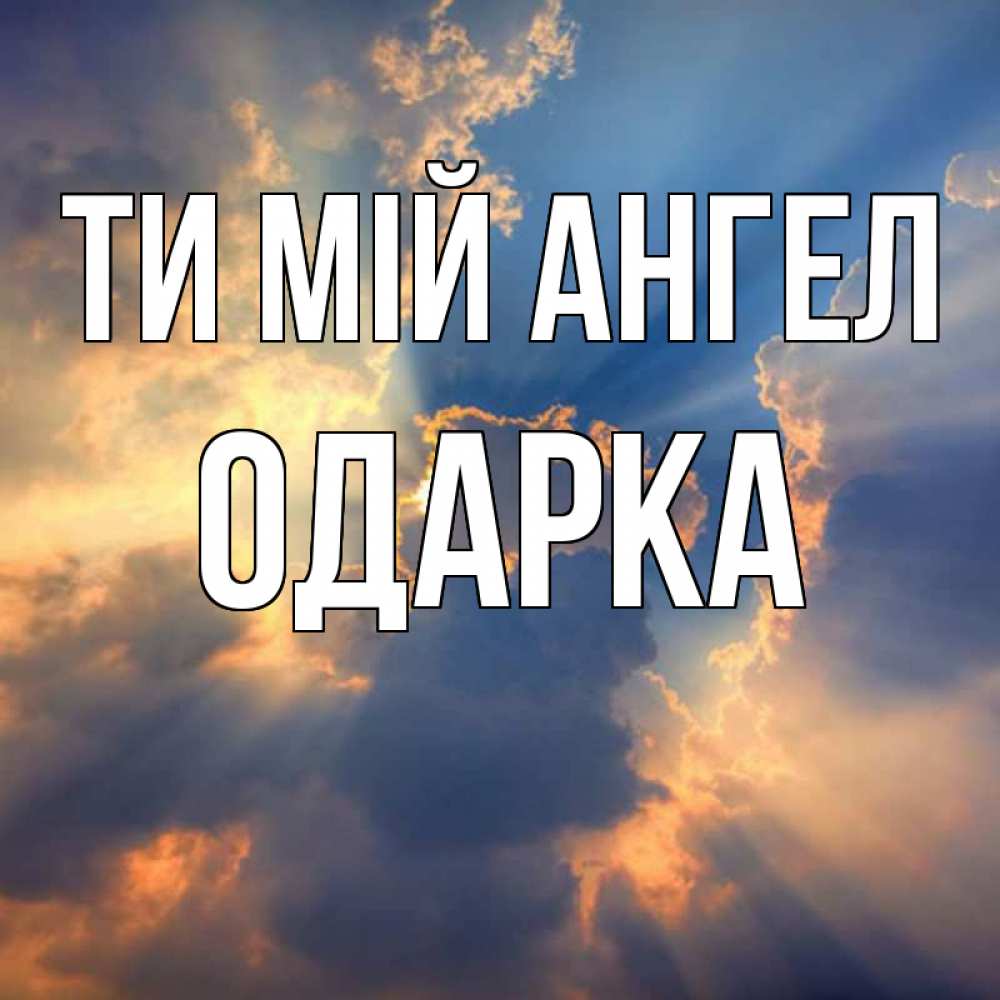 Открытка на каждый день з підписом, Одарка Ти мій ангел ангельский свет сквозь облака Прикольна листівка з побажанням онлайн скачати безкоштовно 