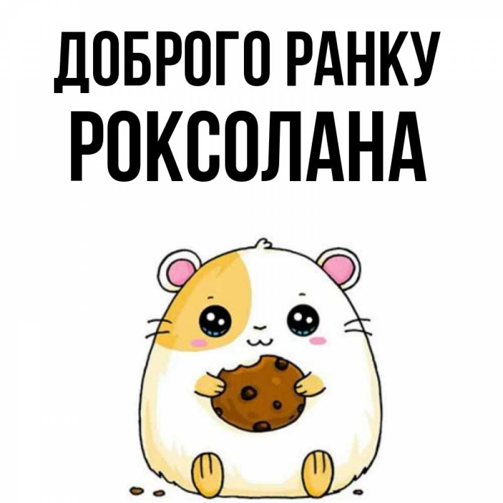 Открытка на каждый день з підписом, Роксолана Доброго ранку есть печеньку. Утречко Прикольна листівка з побажанням онлайн скачати безкоштовно 