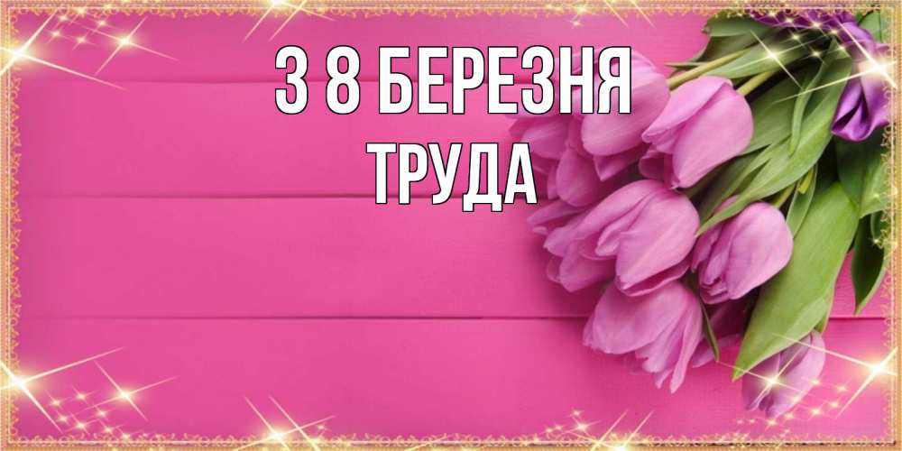 Открытка на каждый день з підписом, Труда З 8 БЕРЕЗНЯ открытка для фотошопа с подписью Прикольна листівка з побажанням онлайн скачати безкоштовно 